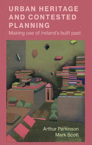 Cover image for Urban Heritage and Contested Planning: Making Use of Ireland's Built Past