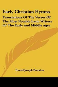 Cover image for Early Christian Hymns: Translations of the Verses of the Most Notable Latin Writers of the Early and Middle Ages