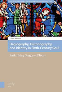 Cover image for Hagiography, Historiography, and Identity in Sixth-Century Gaul: Rethinking Gregory of Tours