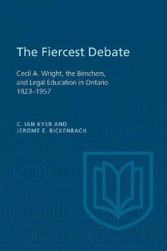 Cover image for The Fiercest Debate: Cecil A Wright, the Benchers, and Legal Education in Ontario 1923-1957