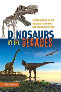 Cover image for Dinosaurs by the Decades: A Chronology of the Dinosaur in Science and Popular Culture