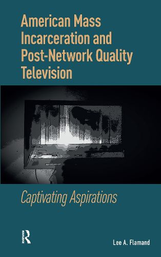 Cover image for American Mass Incarceration and Post-Network Quality Television: Captivating Aspirations