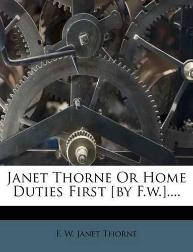 Cover image for Janet Thorne or Home Duties First [By F.W.]....