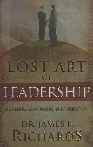 The Lost Art of Leadership: Modeling-Mentoring-Multiplication