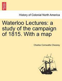 Cover image for Waterloo Lectures: A Study of the Campaign of 1815. with a Map