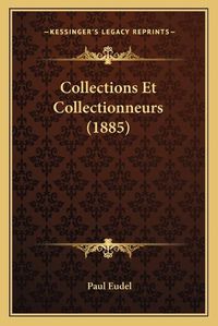 Cover image for Collections Et Collectionneurs (1885)