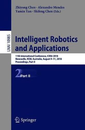 Cover image for Intelligent Robotics and Applications: 11th International Conference, ICIRA 2018, Newcastle, NSW, Australia, August 9-11, 2018, Proceedings, Part II