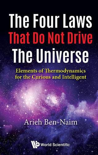 Four Laws That Do Not Drive The Universe, The: Elements Of Thermodynamics For The Curious And Intelligent