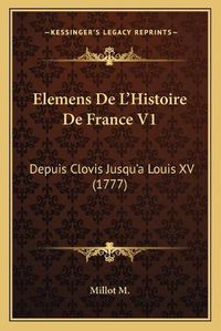 Cover image for Elemens de L'Histoire de France V1: Depuis Clovis Jusqu'a Louis XV (1777)