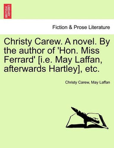 Cover image for Christy Carew. a Novel. by the Author of 'hon. Miss Ferrard' [i.E. May Laffan, Afterwards Hartley], Etc. Vol. III.