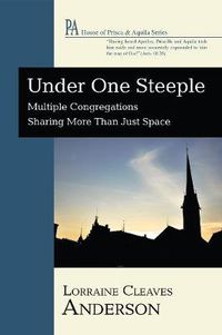 Cover image for Under One Steeple: Multiple Congregations Sharing More Than Just Space