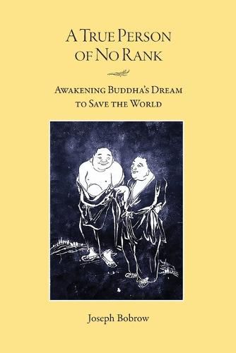 Cover image for A True Person of No Rank: Awakening Buddha's Dream to Save the World