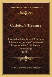 Cover image for Carleton's Treasury: A Valuable Handbook of General Information, and a Condensed Encyclopedia of Universal Knowledge (1883)