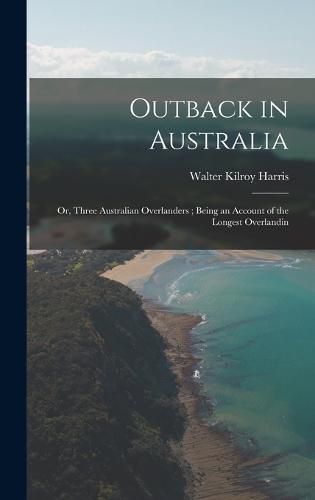 Outback in Australia; or, Three Australian Overlanders; Being an Account of the Longest Overlandin