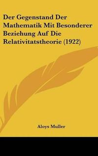 Cover image for Der Gegenstand Der Mathematik Mit Besonderer Beziehung Auf Die Relativitatstheorie (1922)