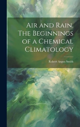 Cover image for Air and Rain. The Beginnings of a Chemical Climatology