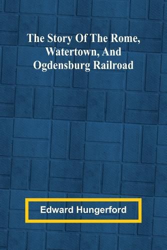 Cover image for The Story of the Rome, Watertown, and Ogdensburg Railroad