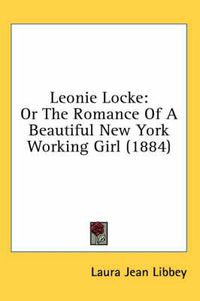 Cover image for Leonie Locke: Or the Romance of a Beautiful New York Working Girl (1884)