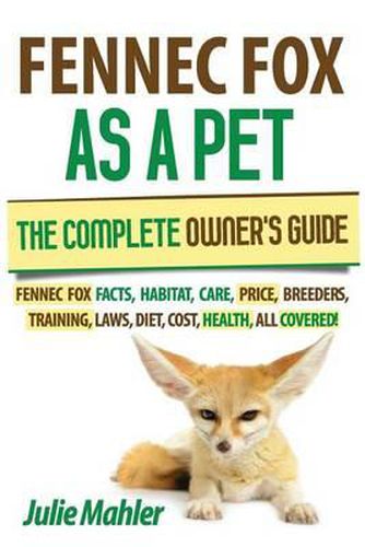 Cover image for Fennec Fox as a Pet: The Complete Owner's Guide.: Fennec Fox facts, habitat, care, price, breeders, training, laws, diet, cost, health, all covered!