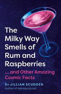 Cover image for The Milky Way Smells of Rum and Raspberries: ...And Other Amazing Cosmic Facts