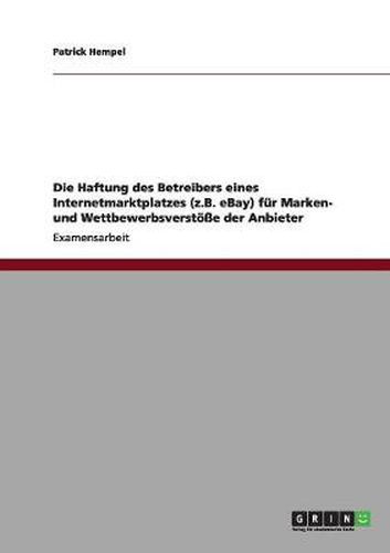 Cover image for Die Haftung des Betreibers eines Internetmarktplatzes (z.B. eBay) fur Marken- und Wettbewerbsverstoesse der Anbieter