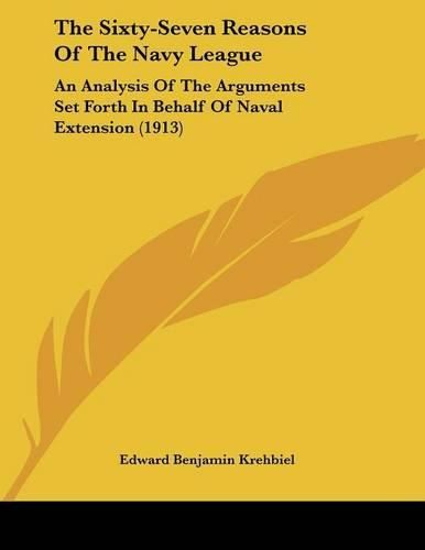 Cover image for The Sixty-Seven Reasons of the Navy League: An Analysis of the Arguments Set Forth in Behalf of Naval Extension (1913)