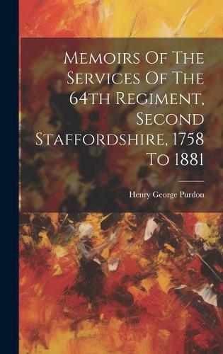 Cover image for Memoirs Of The Services Of The 64th Regiment, Second Staffordshire, 1758 To 1881