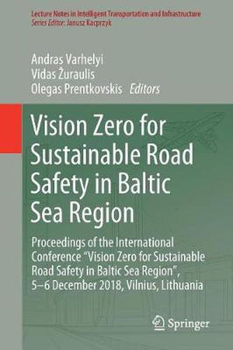 Cover image for Vision Zero for Sustainable Road Safety in Baltic Sea Region: Proceedings of the International Conference  Vision Zero for Sustainable Road Safety in Baltic Sea Region , 5-6 December 2018, Vilnius, Lithuania