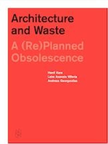 Cover image for Architecture and Waste: A (Re)Planned Obsolescence