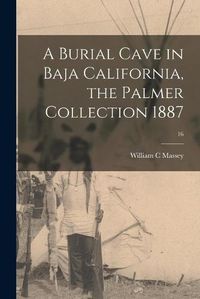 Cover image for A Burial Cave in Baja California, the Palmer Collection 1887; 16