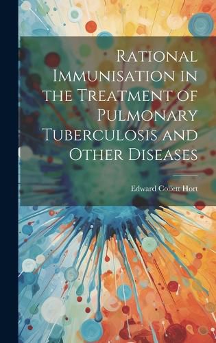 Cover image for Rational Immunisation in the Treatment of Pulmonary Tuberculosis and Other Diseases