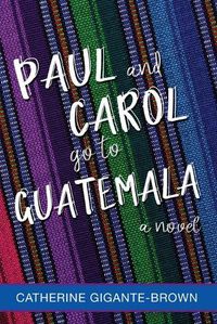 Cover image for Paul and Carol Go to Guatemala
