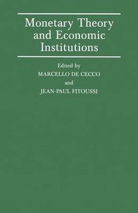 Cover image for Monetary Theory and Economic Institutions: Proceedings of a Conference held by the International Economic Association at Fiesole, Florence, Italy