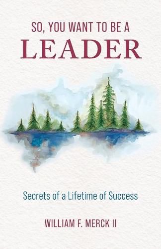 Cover image for So, You Want to Be a Leader: Secrets of a Lifetime of Success