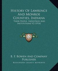 Cover image for History of Lawrence and Monroe Counties, Indiana: Their People, Industries and Institutions V2 (1914)