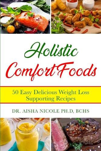 Cover image for Holistic Comfort Foods: 50 Easy Delicious Weight Loss Supporting Recipes