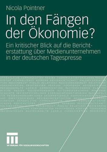 Cover image for In Den Fangen Der OEkonomie?: Ein Kritischer Blick Auf Die Berichterstattung UEber Medienunternehmen in Der Deutschen Tagespresse