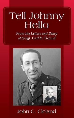 Tell Johnny Hello: From the Letters and Diary of S/Sgt. Carl E. Cleland