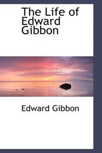 Cover image for The Life of Edward Gibbon