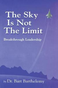 Cover image for The Sky Is Not The Limit: Breakthrough Leadership