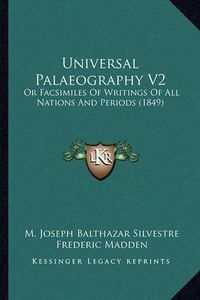 Cover image for Universal Palaeography V2: Or Facsimiles of Writings of All Nations and Periods (1849)