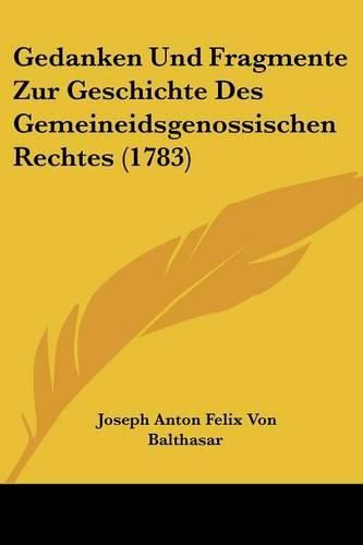 Cover image for Gedanken Und Fragmente Zur Geschichte Des Gemeineidsgenossischen Rechtes (1783)