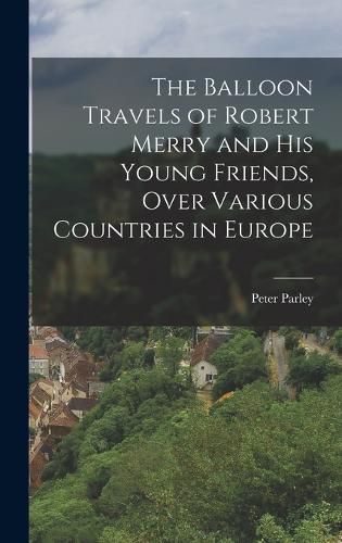 The Balloon Travels of Robert Merry and His Young Friends, Over Various Countries in Europe