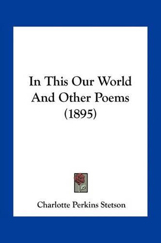Cover image for In This Our World and Other Poems (1895)