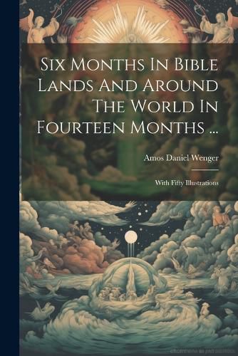 Cover image for Six Months In Bible Lands And Around The World In Fourteen Months ...