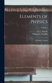 Cover image for Elements of Physics; a College Textbook; Volume 1