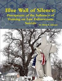 Cover image for Blue Wall of Silence: Perceptions of the Influence of Training on Law Enforcement Suicide