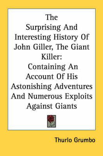 The Surprising and Interesting History of John Giller, the Giant Killer: Containing an Account of His Astonishing Adventures and Numerous Exploits Against Giants