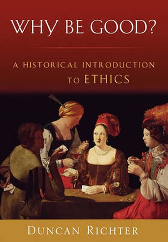 Cover image for Why Be Good?: A Historical Introduction to Ethics