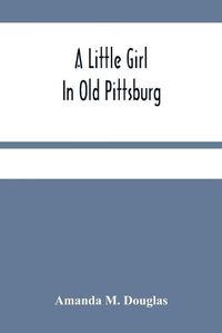 Cover image for A Little Girl In Old Pittsburg